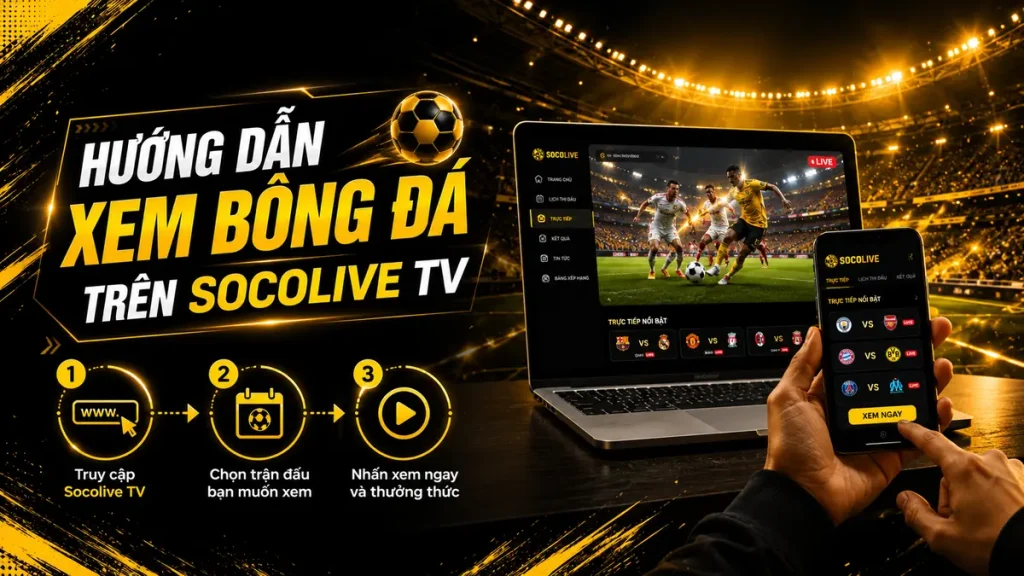 Hướng dẫn xem trực tiếp bóng đá trên Socolive TV bằng điện thoại và laptop